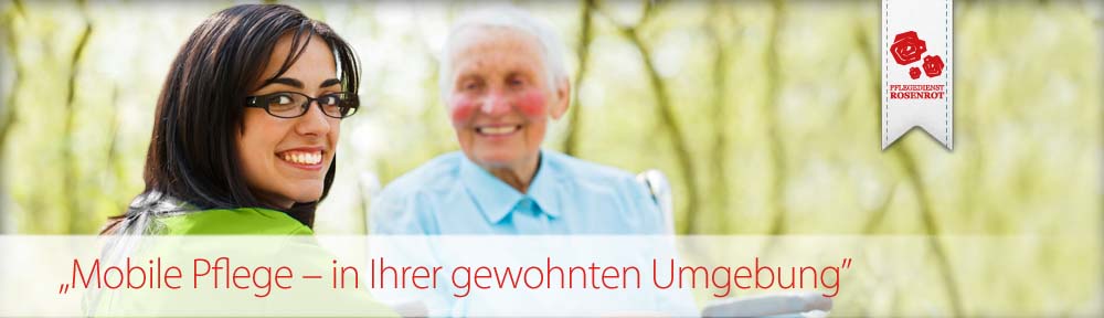 Pflegedienst Rosenrot - familiäre Seniorenpflege. Mobile Pflege - in Ihrer gewohnten Umgebung.